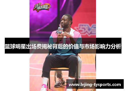 篮球明星出场费揭秘背后的价值与市场影响力分析