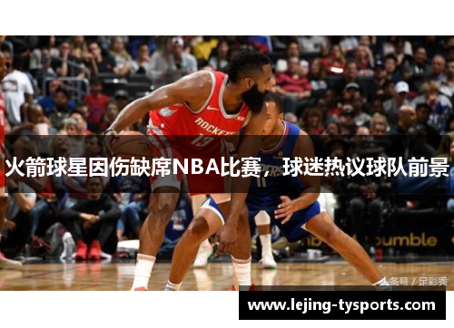 火箭球星因伤缺席NBA比赛，球迷热议球队前景