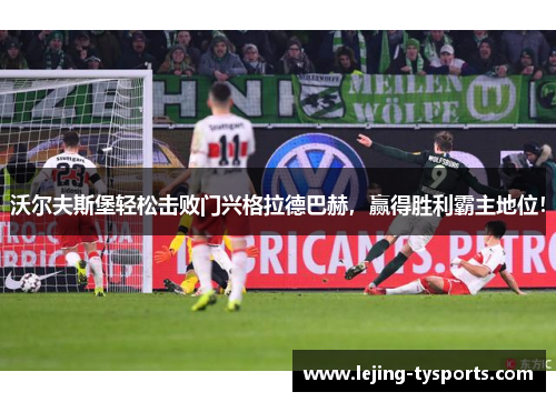 沃尔夫斯堡轻松击败门兴格拉德巴赫，赢得胜利霸主地位！